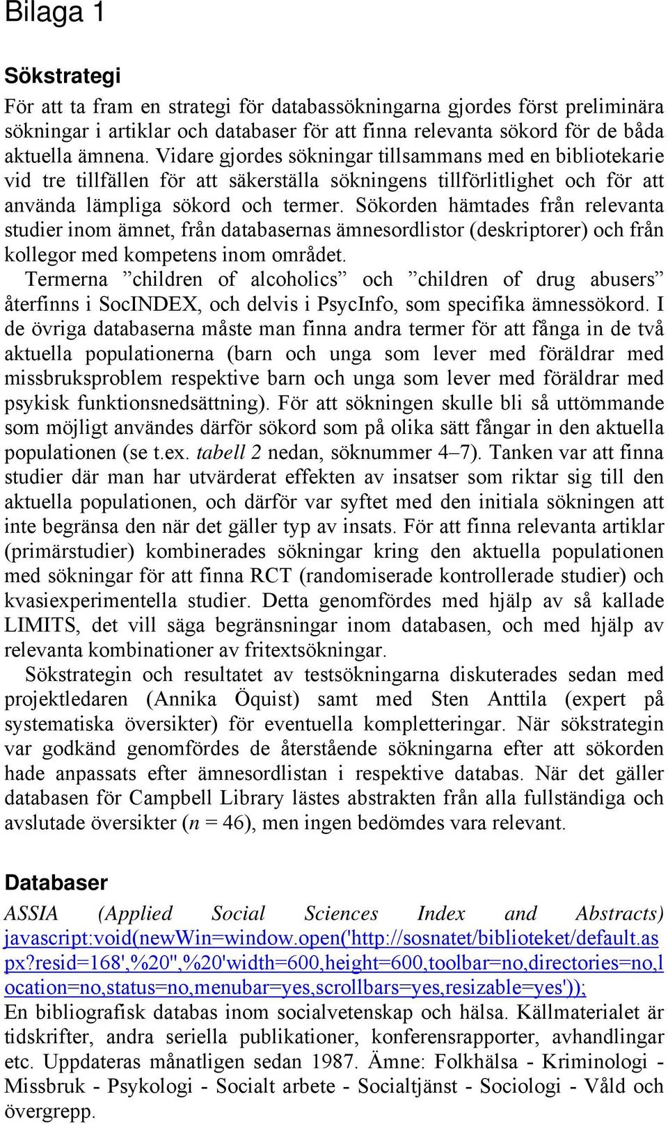 Sökorden hämtades från relevanta studier inom ämnet, från databasernas ämnesordlistor (deskriptorer) och från kollegor med kompetens inom området.