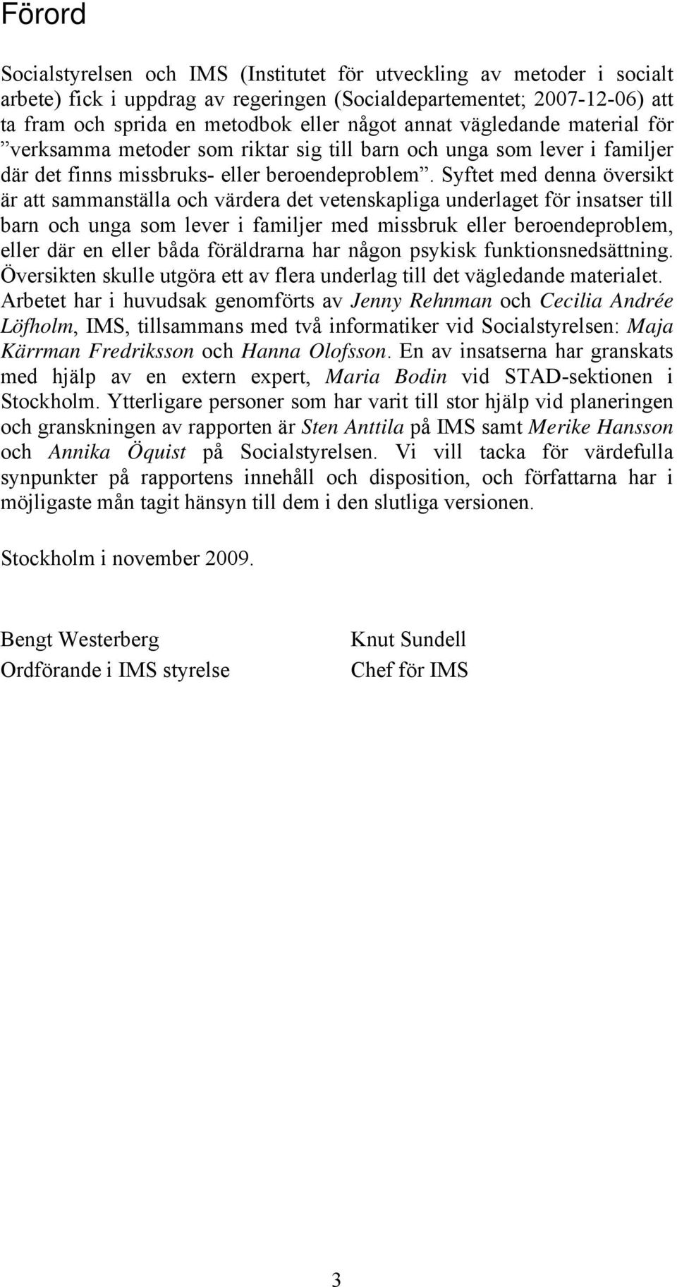 Syftet med denna översikt är att sammanställa och värdera det vetenskapliga underlaget för insatser till barn och unga som lever i familjer med missbruk eller beroendeproblem, eller där en eller båda