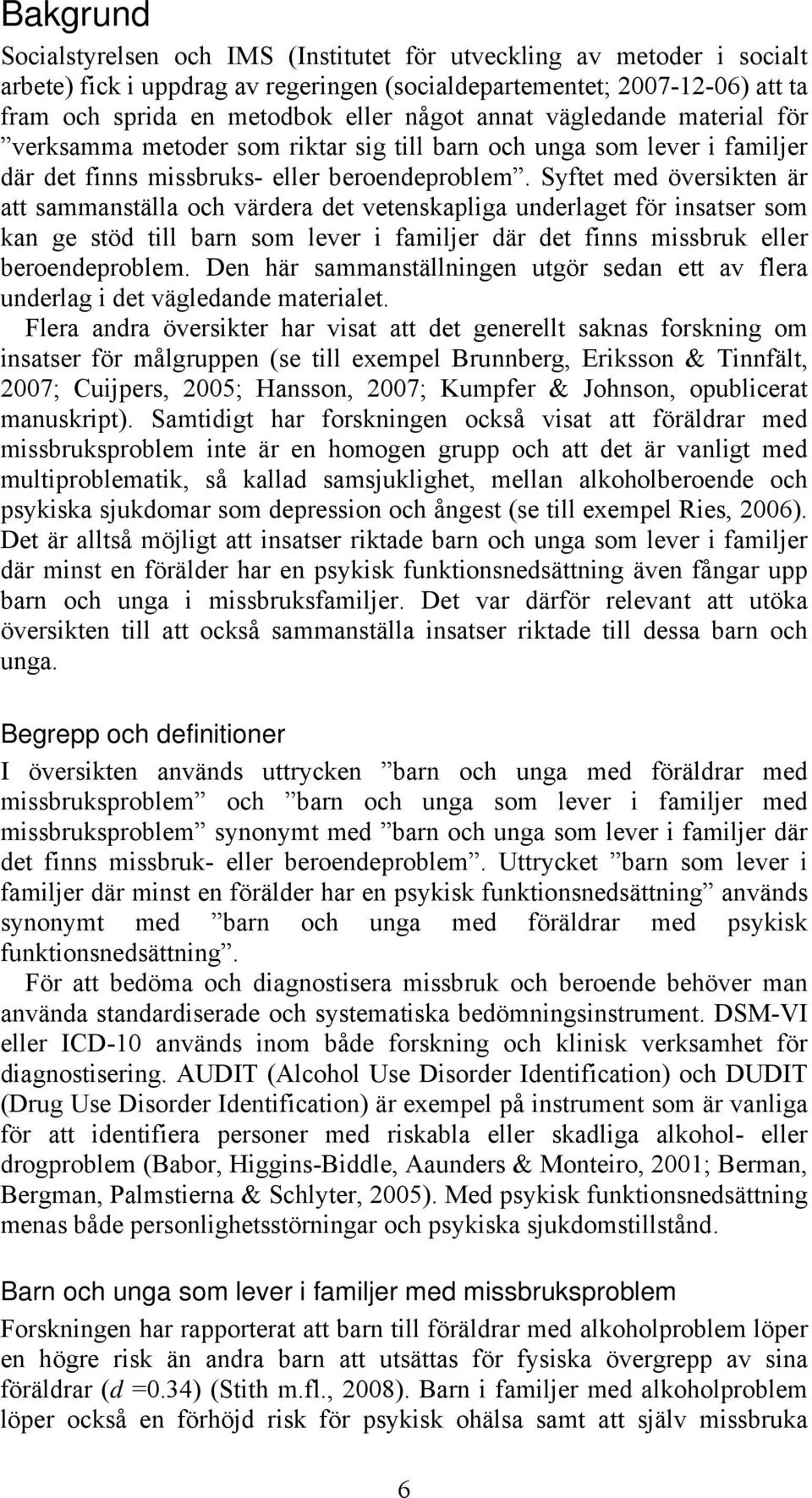 Syftet med översikten är att sammanställa och värdera det vetenskapliga underlaget för insatser som kan ge stöd till barn som lever i familjer där det finns missbruk eller beroendeproblem.