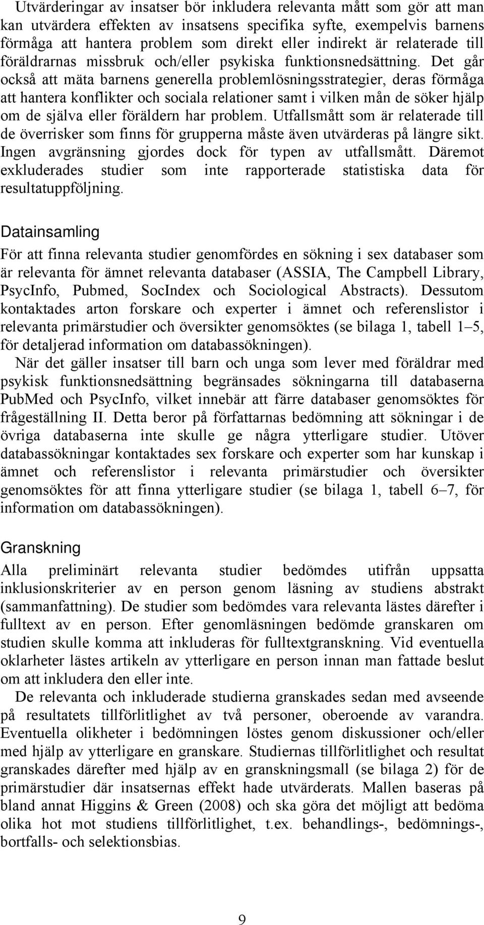 Det går också att mäta barnens generella problemlösningsstrategier, deras förmåga att hantera konflikter och sociala relationer samt i vilken mån de söker hjälp om de själva eller föräldern har