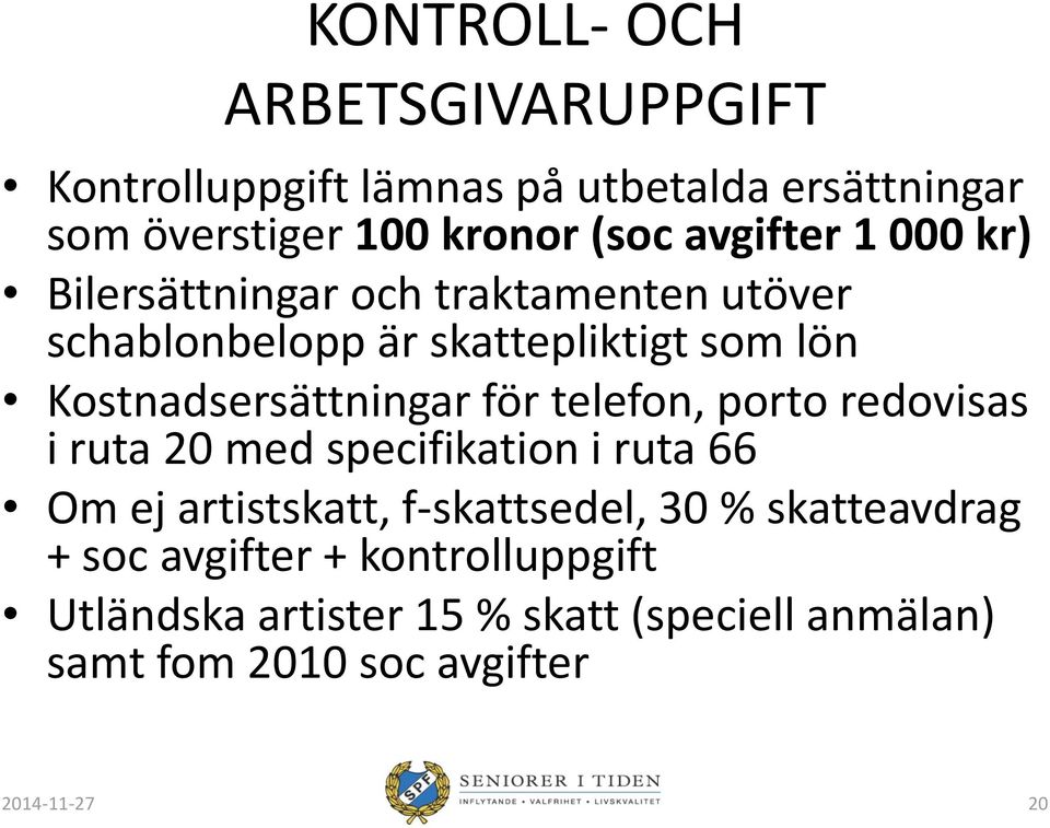 Kostnadsersättningar för telefon, porto redovisas i ruta 20 med specifikation i ruta 66 Om ej artistskatt,