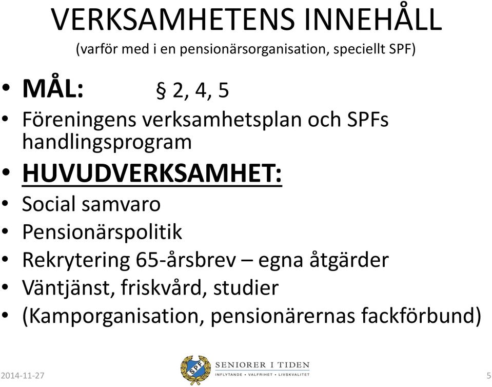 HUVUDVERKSAMHET: Social samvaro Pensionärspolitik Rekrytering 65-årsbrev egna