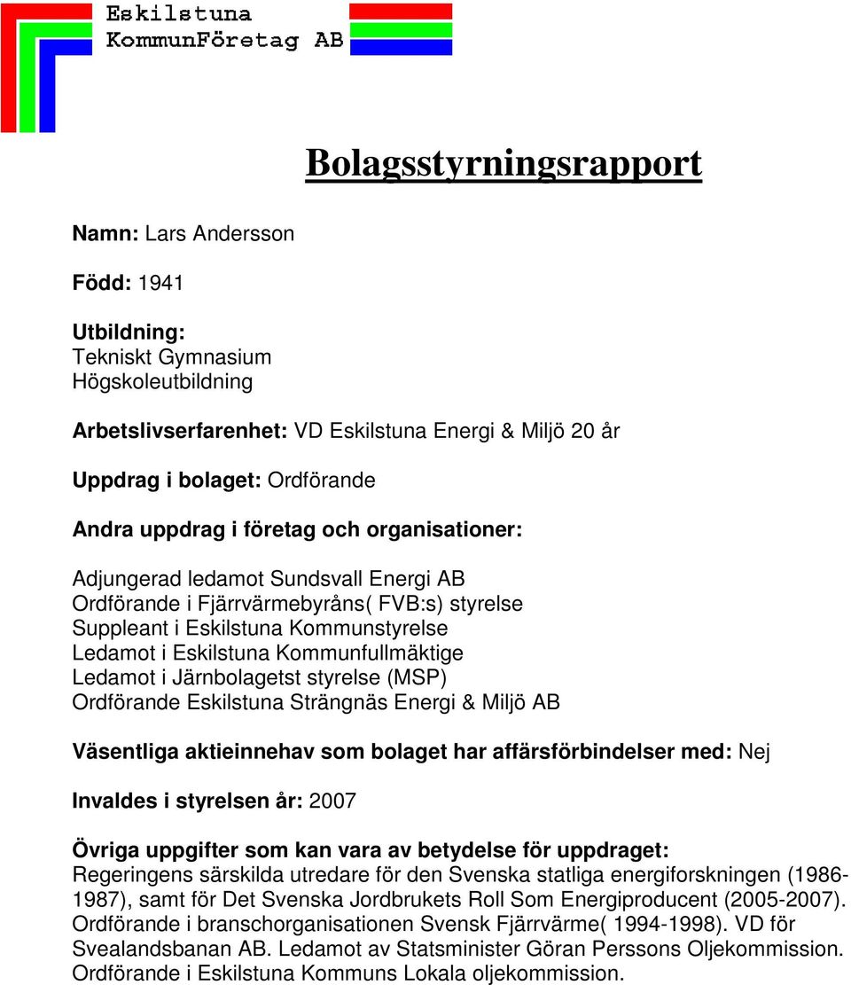 Energi & Miljö AB Invaldes i styrelsen år: 2007 Övriga uppgifter som kan vara av betydelse för uppdraget: Regeringens särskilda utredare för den Svenska statliga energiforskningen (1986-1987), samt