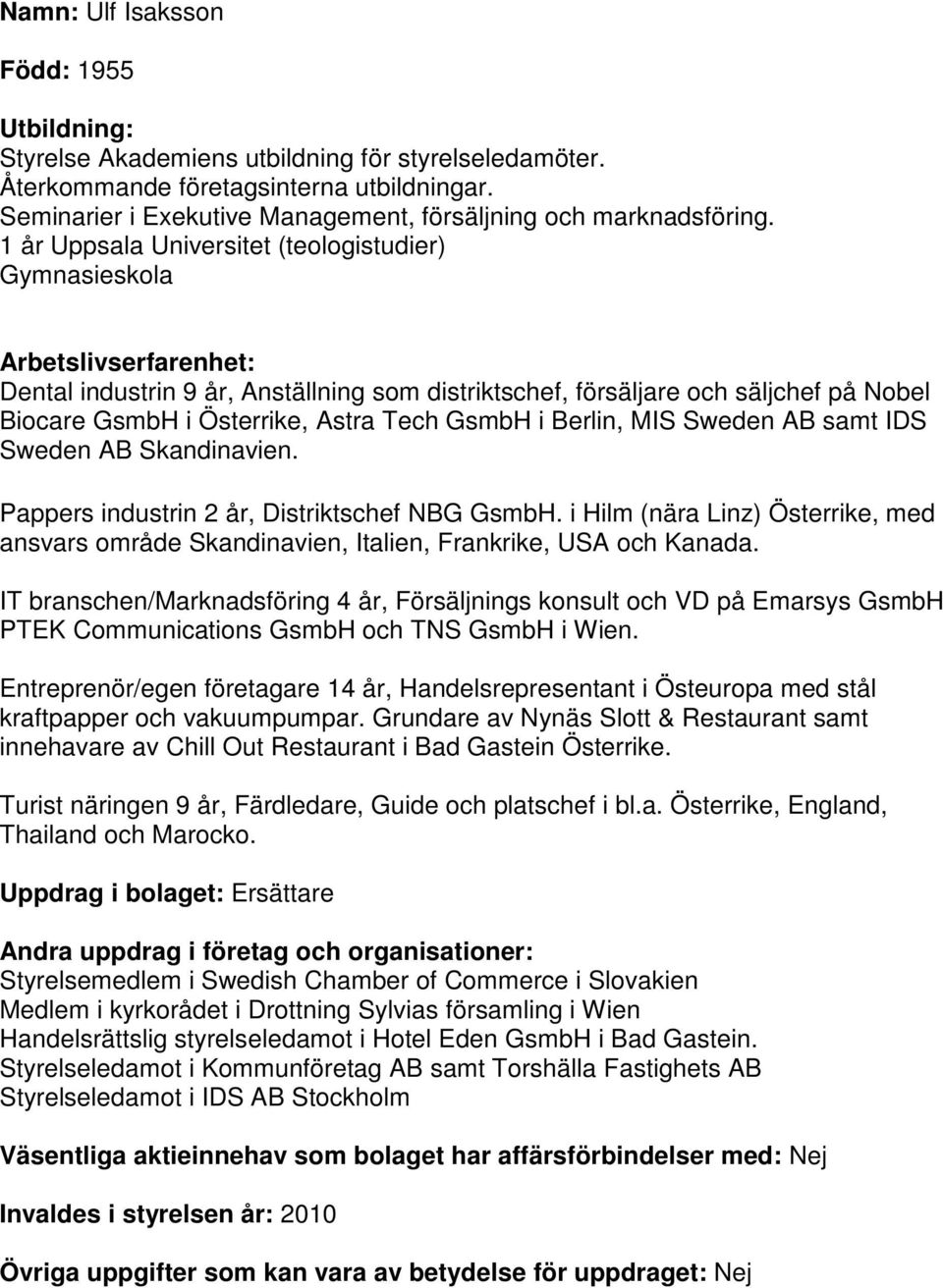 MIS Sweden AB samt IDS Sweden AB Skandinavien. Pappers industrin 2 år, Distriktschef NBG GsmbH. i Hilm (nära Linz) Österrike, med ansvars område Skandinavien, Italien, Frankrike, USA och Kanada.