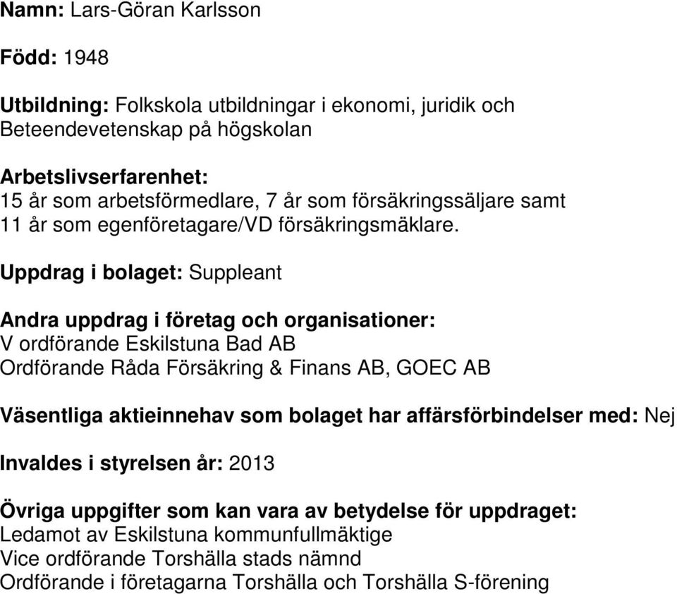 Uppdrag i bolaget: Suppleant V ordförande Eskilstuna Bad AB Ordförande Råda Försäkring & Finans AB, GOEC AB Invaldes i styrelsen år: 2013