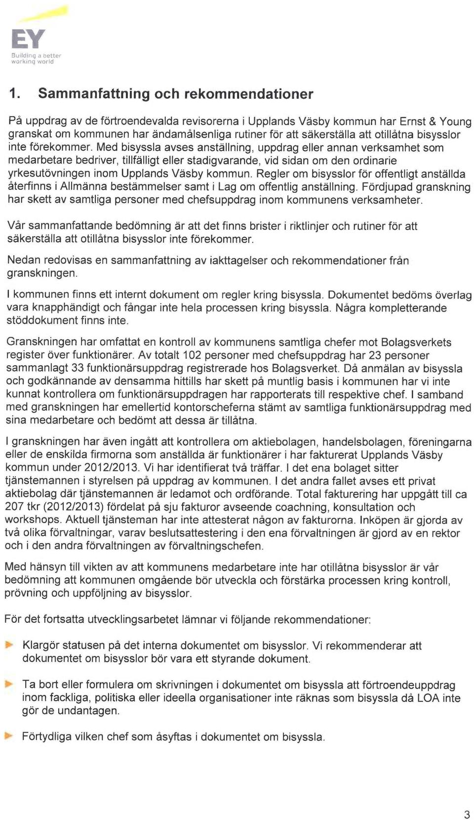 Med bisyssla auses anst~llning, uppdrag eller annan verksamhet som medarbetare bedriver, tillf~lligt eller stadigvarande, vid sidan om den ordinarie yrkesutovningen inom Opplands V~sby kommun.