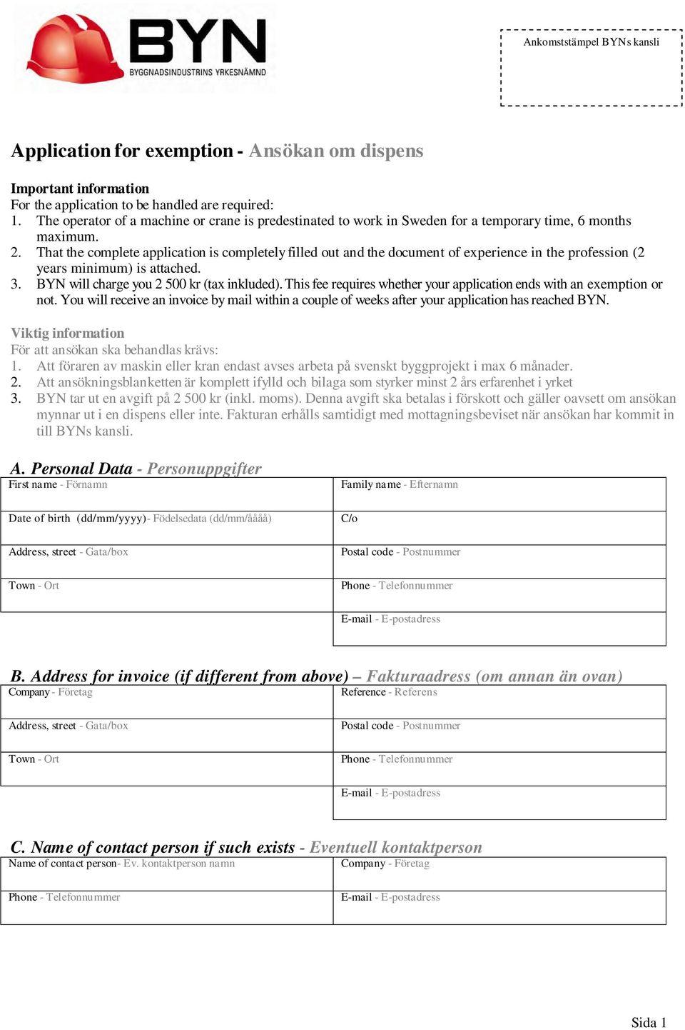 That the complete application is completely filled out and the document of experience in the profession (2 years minimum) is attached. 3. BYN will charge you 2 500 kr (tax inkluded).