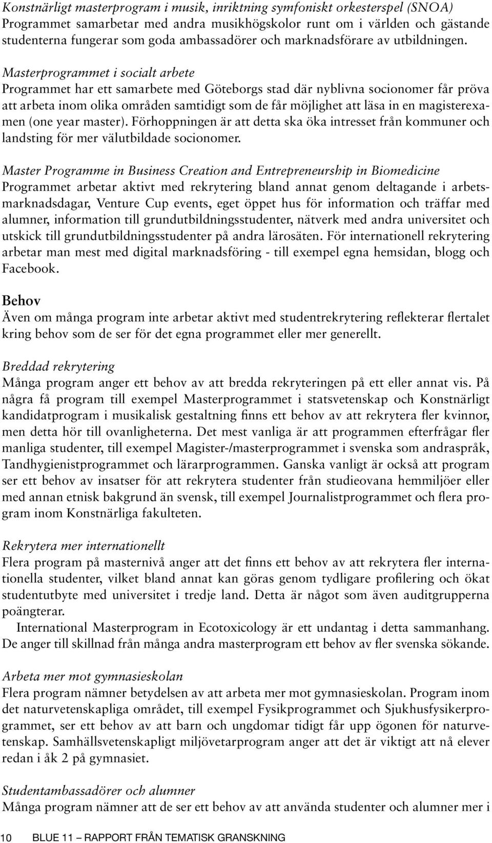 Masterprogrammet i socialt arbete Programmet har ett samarbete med Göteborgs stad där nyblivna socionomer får pröva att arbeta inom olika områden samtidigt som de får möjlighet att läsa in en