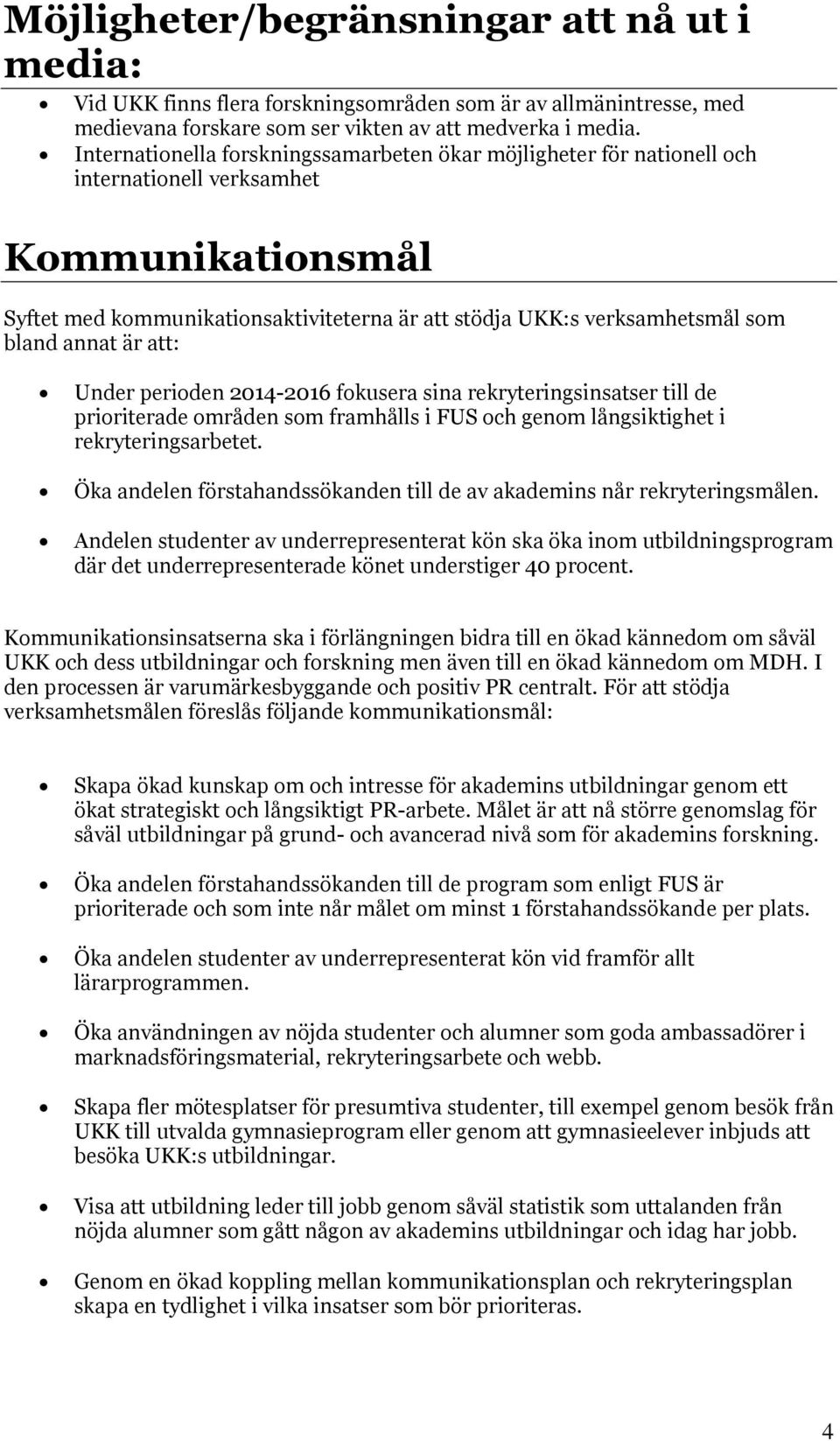 annat är att: Under perioden 2014-2016 fokusera sina rekryteringsinsatser till de prioriterade områden som framhålls i FUS och genom långsiktighet i rekryteringsarbetet.