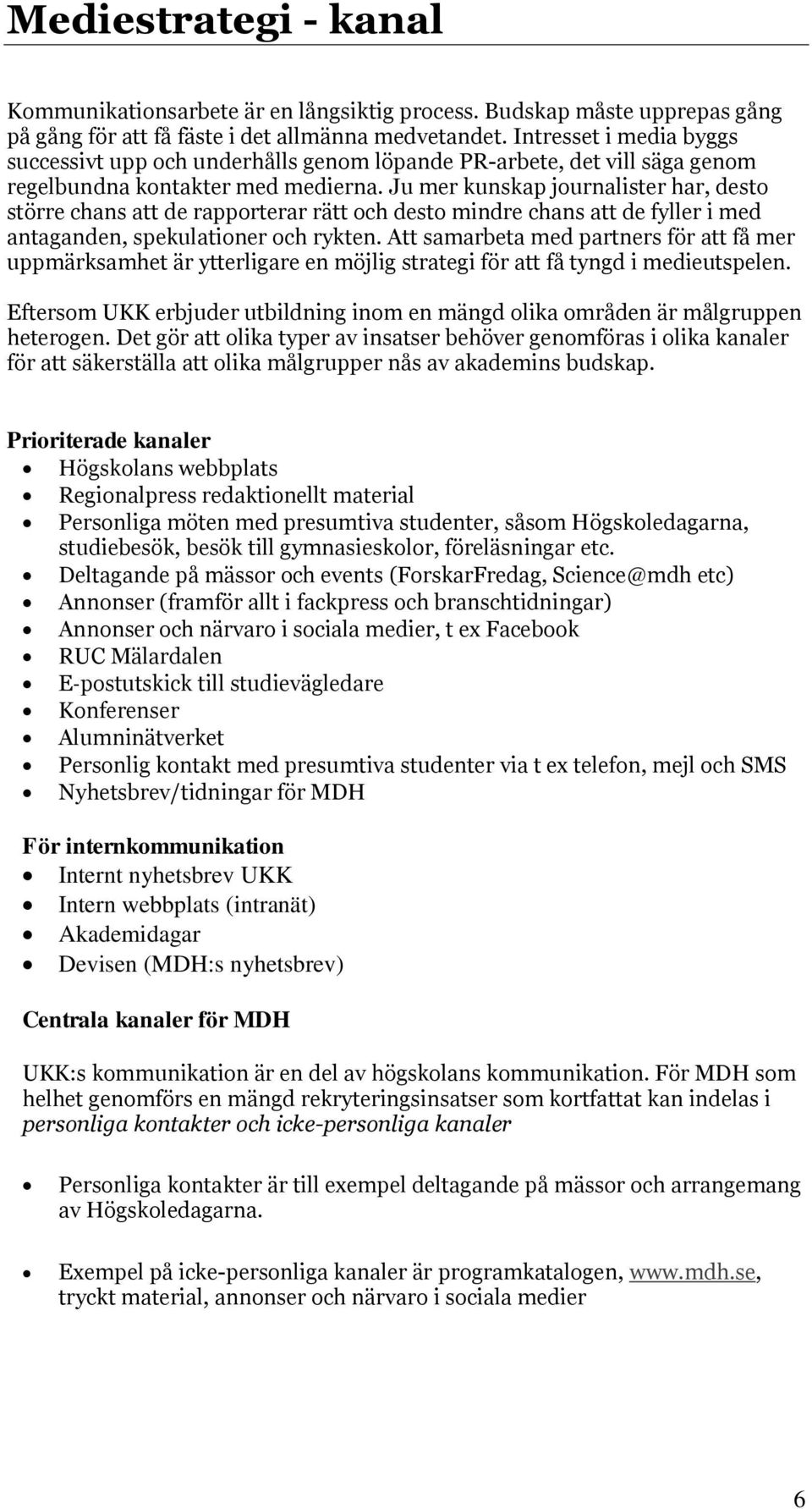 Ju mer kunskap journalister har, desto större chans att de rapporterar rätt och desto mindre chans att de fyller i med antaganden, spekulationer och rykten.