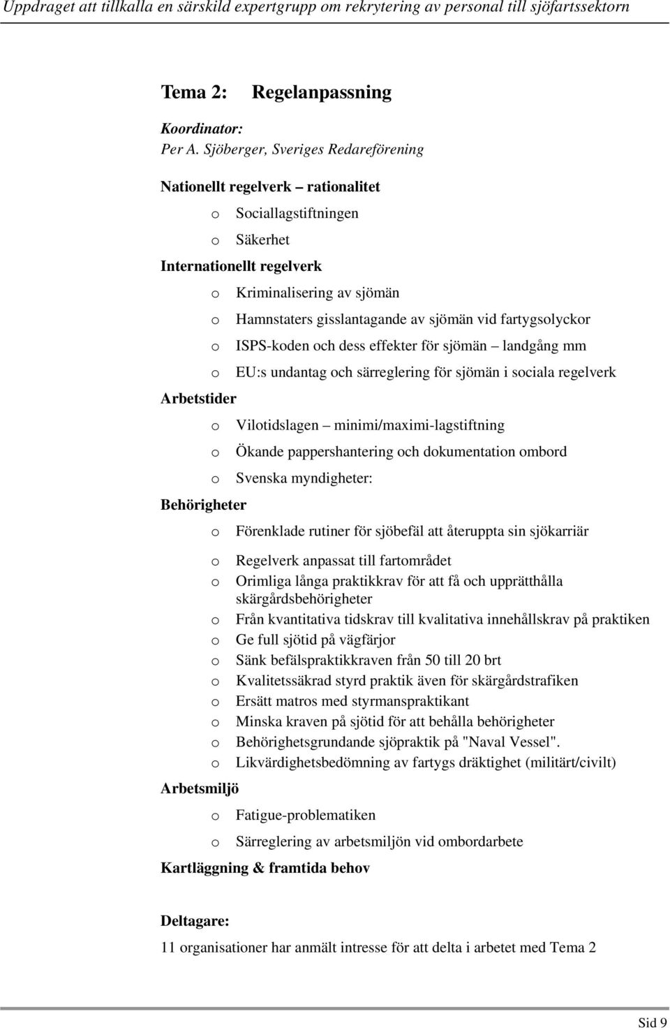 fartygsolyckor o ISPS-koden och dess effekter för sjömän landgång mm o EU:s undantag och särreglering för sjömän i sociala regelverk Arbetstider o Vilotidslagen minimi/maximi-lagstiftning o Ökande