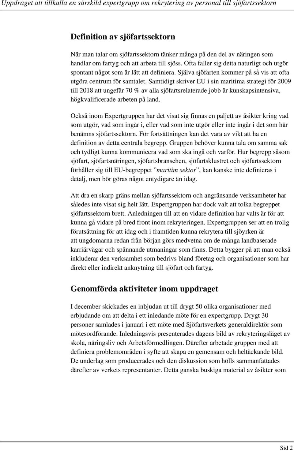 Samtidigt skriver EU i sin maritima strategi för 2009 till 2018 att ungefär 70 % av alla sjöfartsrelaterade jobb är kunskapsintensiva, högkvalificerade arbeten på land.