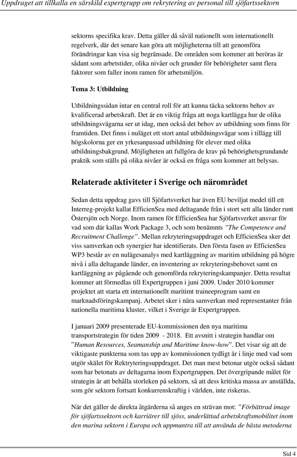 Tema 3: Utbildning Utbildningssidan intar en central roll för att kunna täcka sektorns behov av kvalificerad arbetskraft.