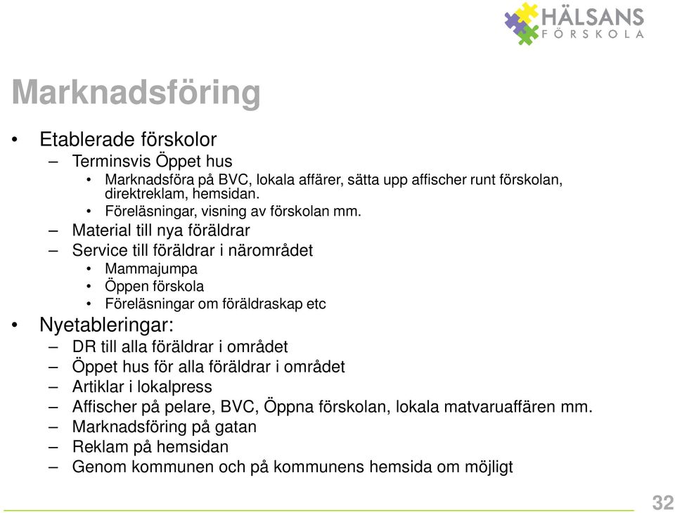 Material till nya föräldrar Service till föräldrar i närområdet Mammajumpa Öppen förskola Föreläsningar om föräldraskap etc Nyetableringar: DR till