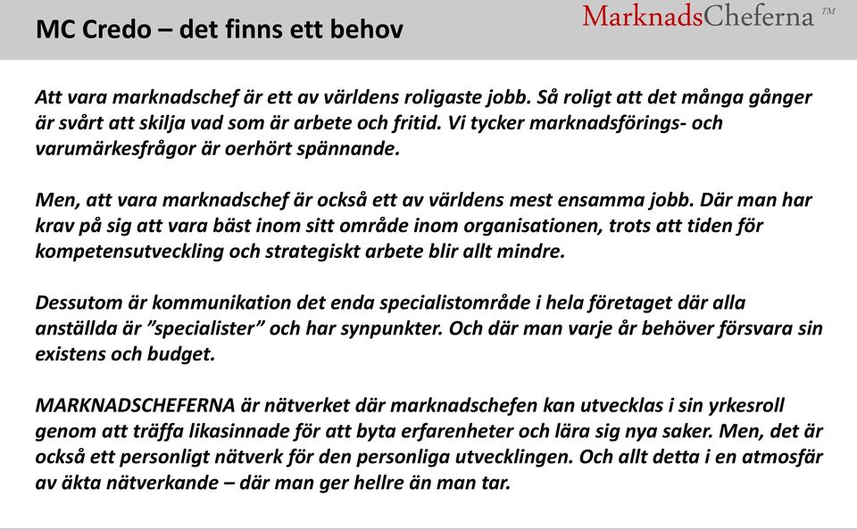 Där man har krav på sig att vara bäst inom sitt område inom organisationen, trots att tiden för kompetensutveckling och strategiskt arbete blir allt mindre.