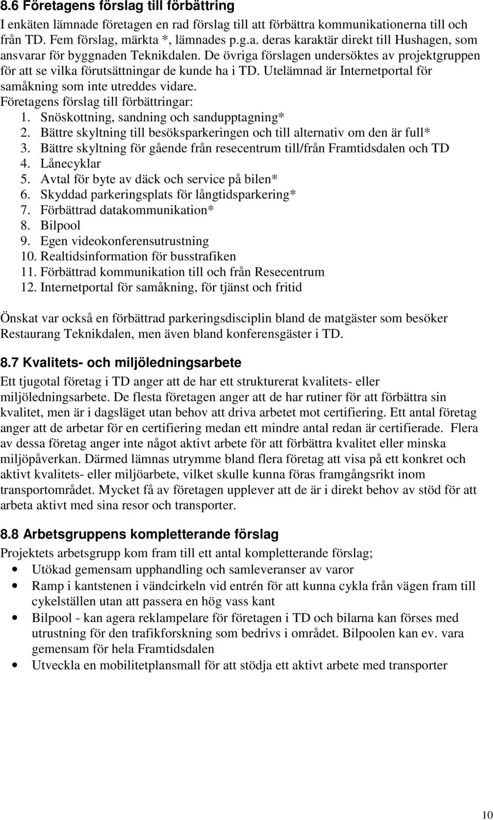 Företagens förslag till förbättringar: 1. Snöskottning, sandning och sandupptagning* 2. Bättre skyltning till besöksparkeringen och till alternativ om den är full* 3.