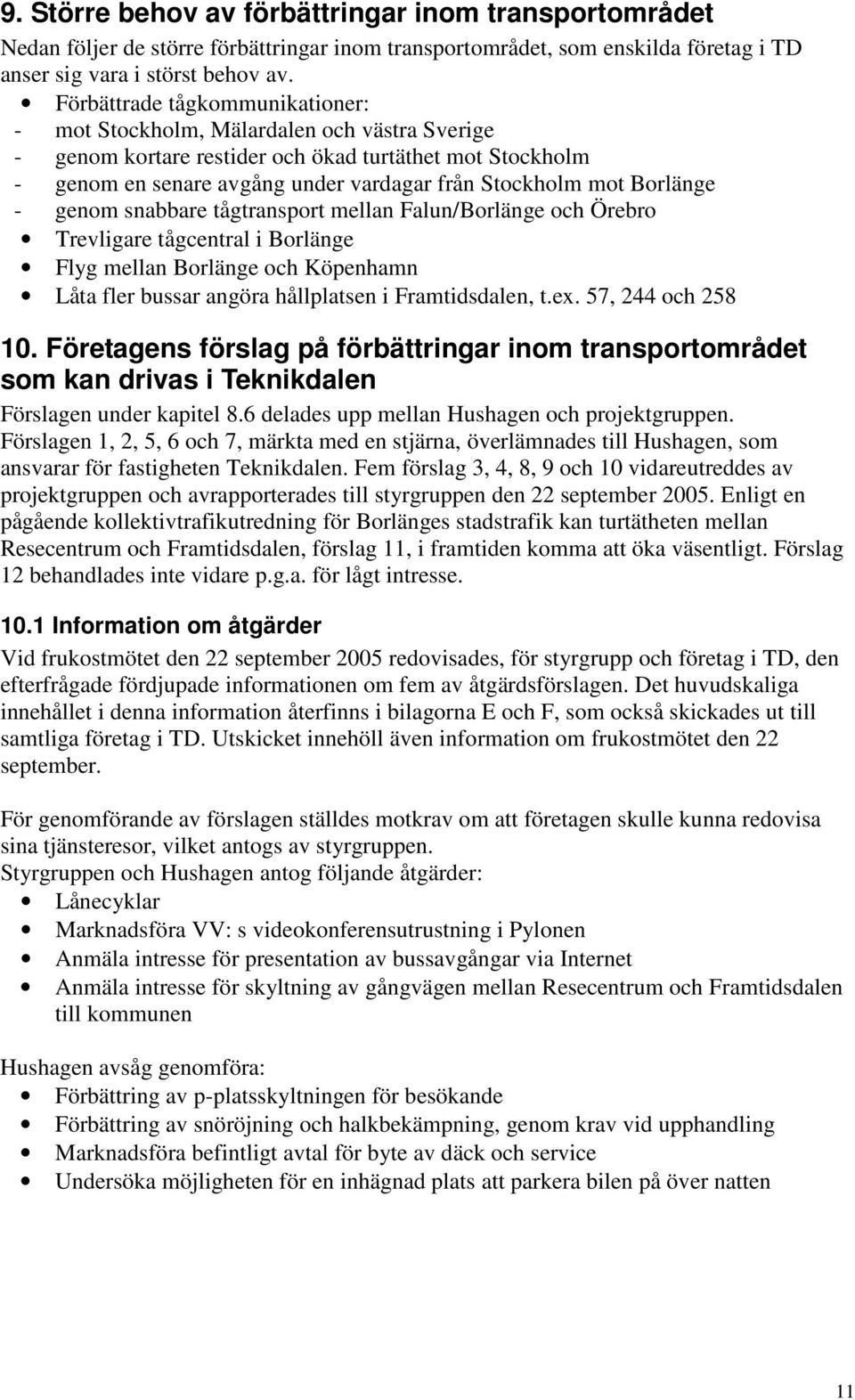 Borlänge - genom snabbare tågtransport mellan Falun/Borlänge och Örebro Trevligare tågcentral i Borlänge Flyg mellan Borlänge och Köpenhamn Låta fler bussar angöra hållplatsen i Framtidsdalen, t.ex.