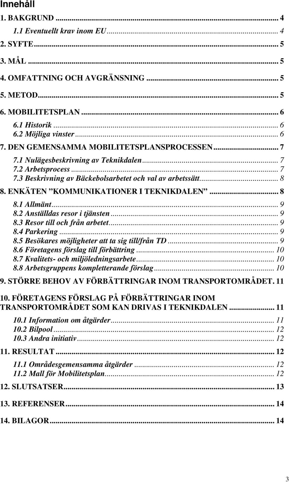 ENKÄTEN KOMMUNIKATIONER I TEKNIKDALEN... 8 8.1 Allmänt... 9 8.2 Anställdas resor i tjänsten... 9 8.3 Resor till och från arbetet... 9 8.4 Parkering... 9 8.5 Besökares möjligheter att ta sig till/från TD.