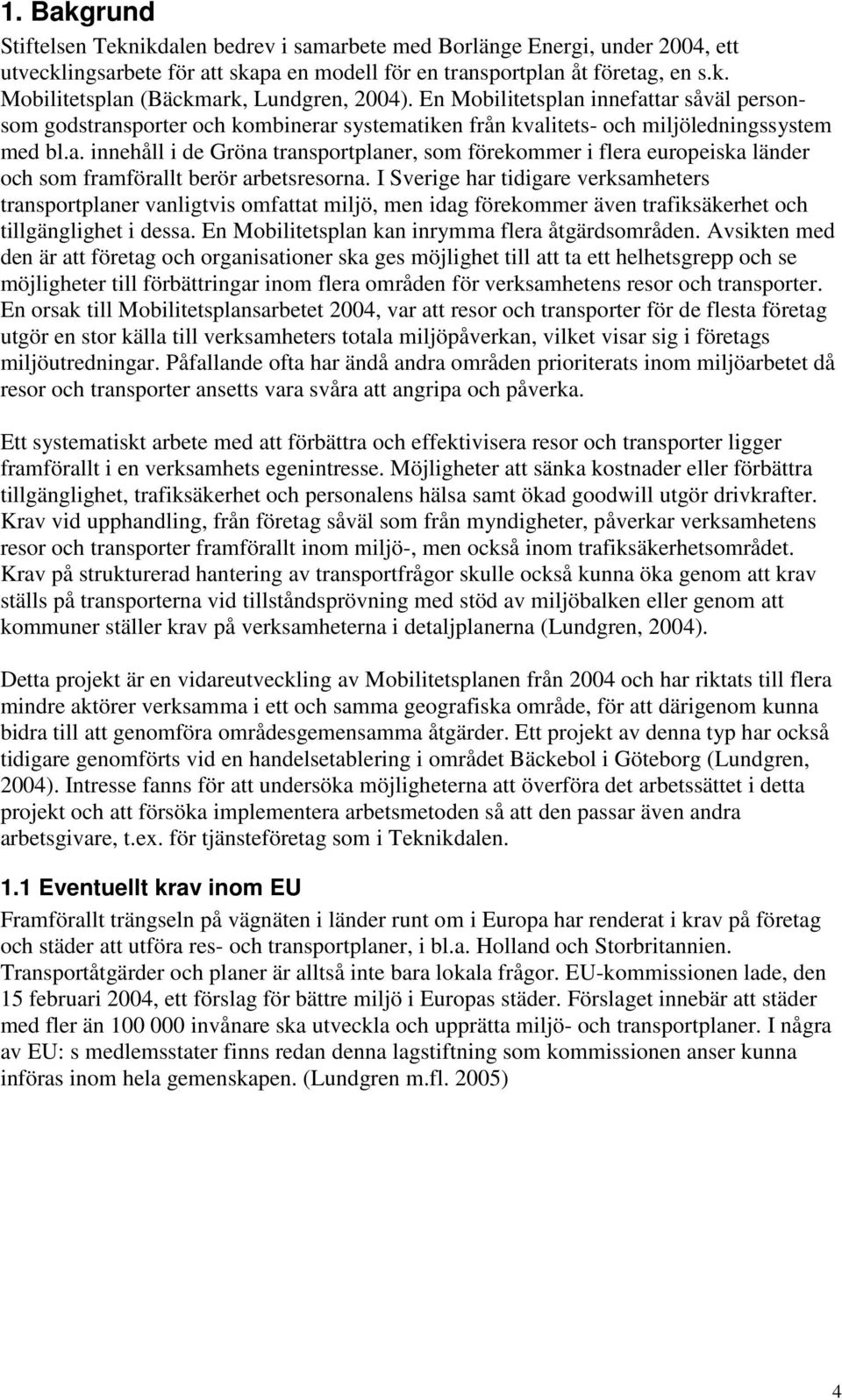 I Sverige har tidigare verksamheters transportplaner vanligtvis omfattat miljö, men idag förekommer även trafiksäkerhet och tillgänglighet i dessa. En Mobilitetsplan kan inrymma flera åtgärdsområden.