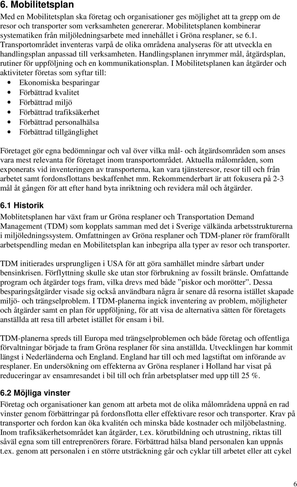 Transportområdet inventeras varpå de olika områdena analyseras för att utveckla en handlingsplan anpassad till verksamheten.