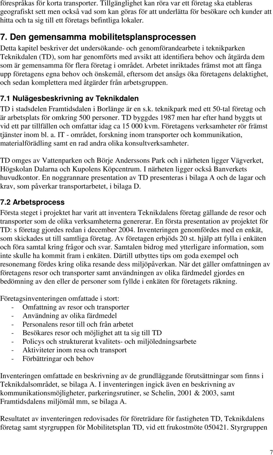 7. Den gemensamma mobilitetsplansprocessen Detta kapitel beskriver det undersökande- och genomförandearbete i teknikparken Teknikdalen (TD), som har genomförts med avsikt att identifiera behov och