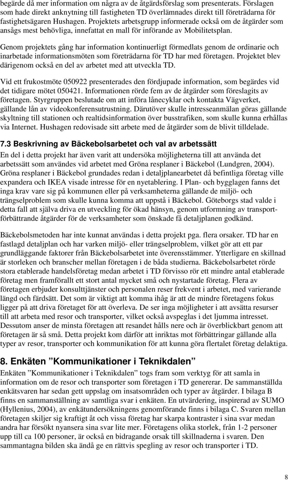 Genom projektets gång har information kontinuerligt förmedlats genom de ordinarie och inarbetade informationsmöten som företrädarna för TD har med företagen.