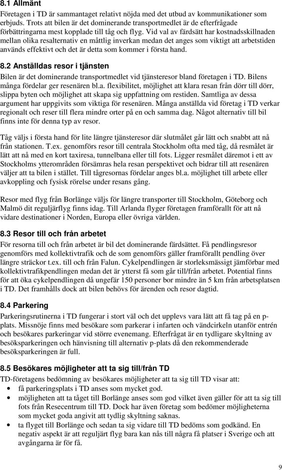 Vid val av färdsätt har kostnadsskillnaden mellan olika resalternativ en måttlig inverkan medan det anges som viktigt att arbetstiden används effektivt och det är detta som kommer i första hand. 8.