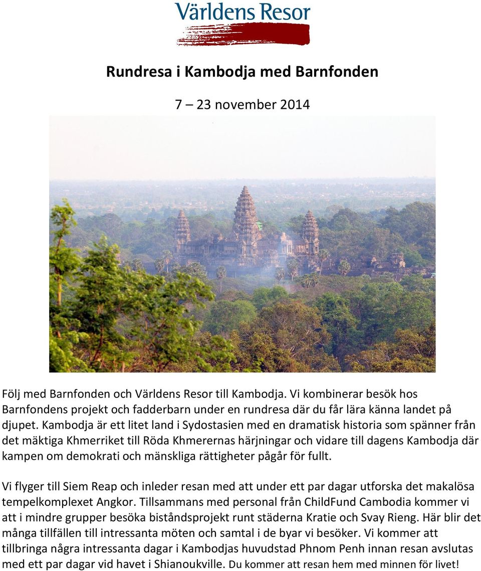 Kambodja är ett litet land i Sydostasien med en dramatisk historia som spänner från det mäktiga Khmerriket till Röda Khmerernas härjningar och vidare till dagens Kambodja där kampen om demokrati och