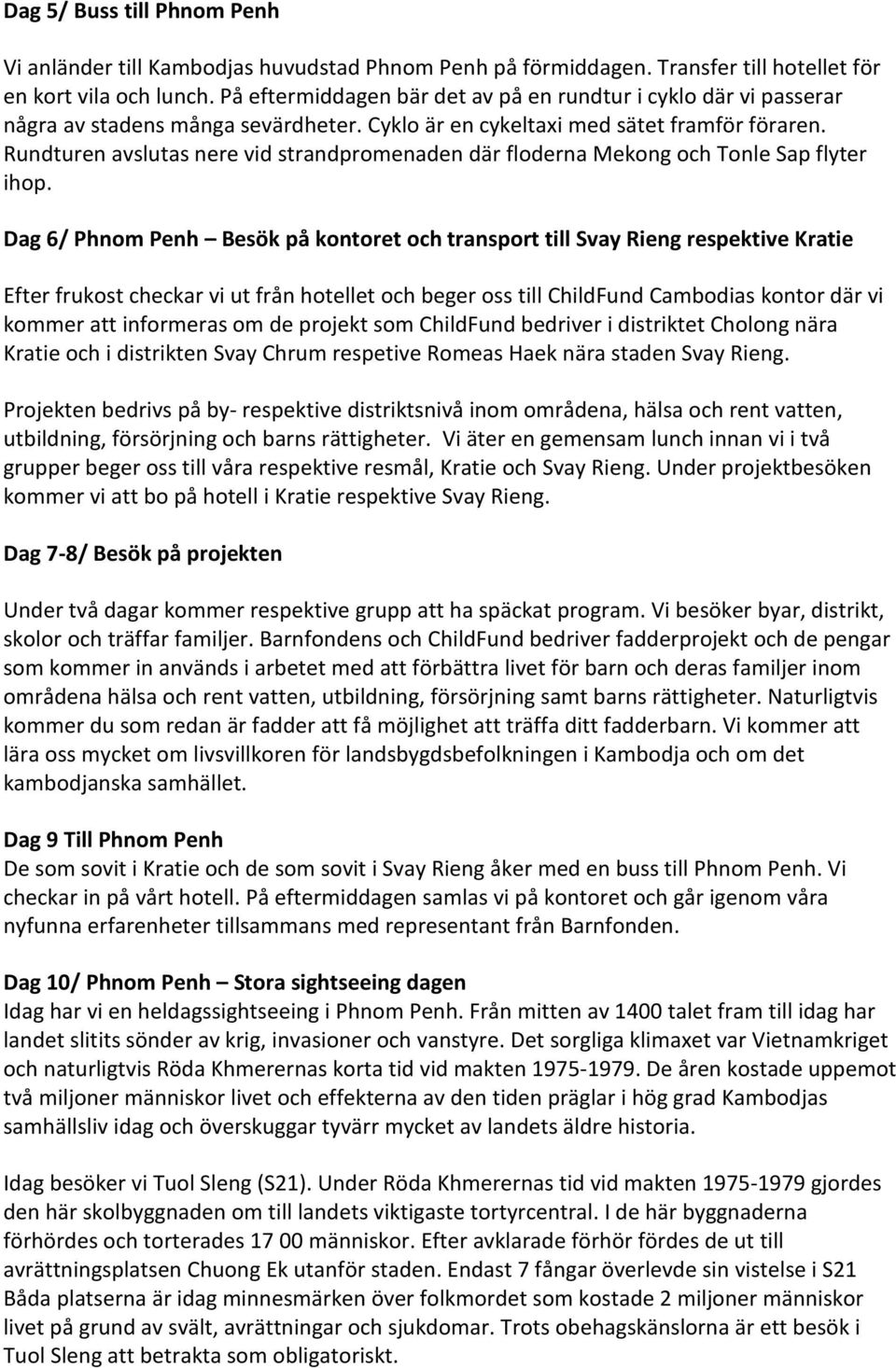 Rundturen avslutas nere vid strandpromenaden där floderna Mekong och Tonle Sap flyter ihop.