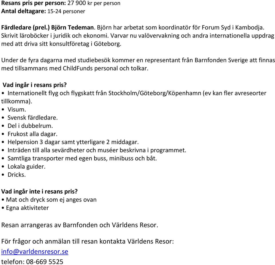 Under de fyra dagarna med studiebesök kommer en representant från Barnfonden Sverige att finnas med tillsammans med ChildFunds personal och tolkar. Vad ingår i resans pris?