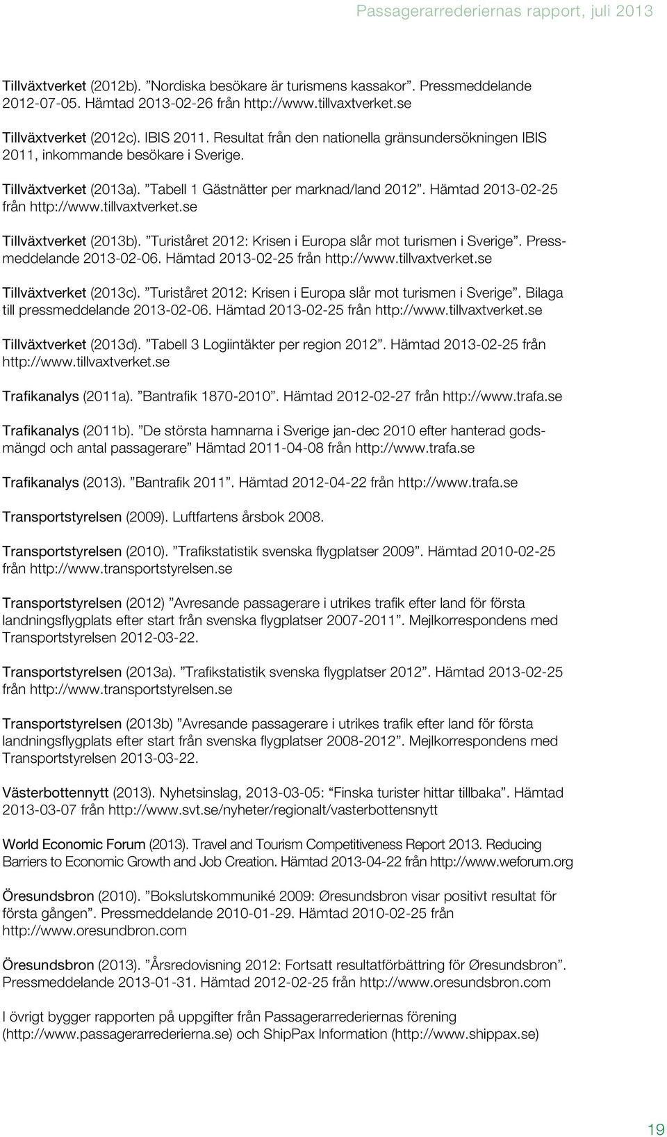 tillvaxtverket.se Tillväxtverket (2013b). Turiståret 2012: Krisen i Europa slår mot turismen i Sverige. Pressmeddelande 2013-02-06. Hämtad 2013-02-25 från http://www.tillvaxtverket.se Tillväxtverket (2013c).