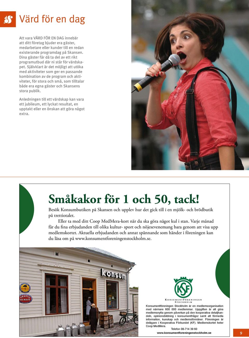 Självklart är det möjligt att utöka med aktiviteter som ger en passande kombination av de program och aktiviteter, för stora och små, som tilltalar både era egna gäster och Skansens stora publik.