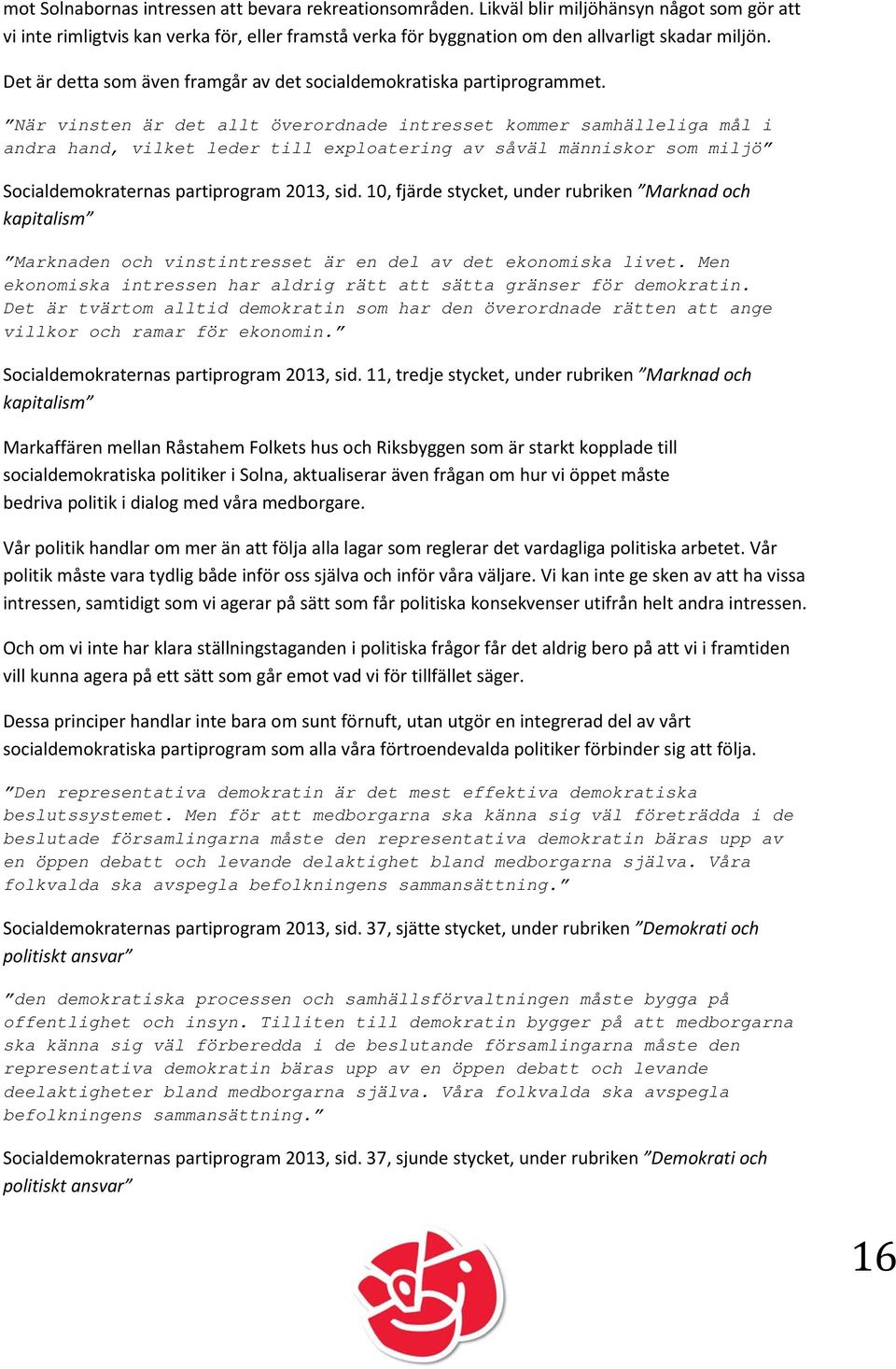 När vinsten är det allt överordnade intresset kommer samhälleliga mål i andra hand, vilket leder till exploatering av såväl människor som miljö Socialdemokraternas partiprogram 2013, sid.