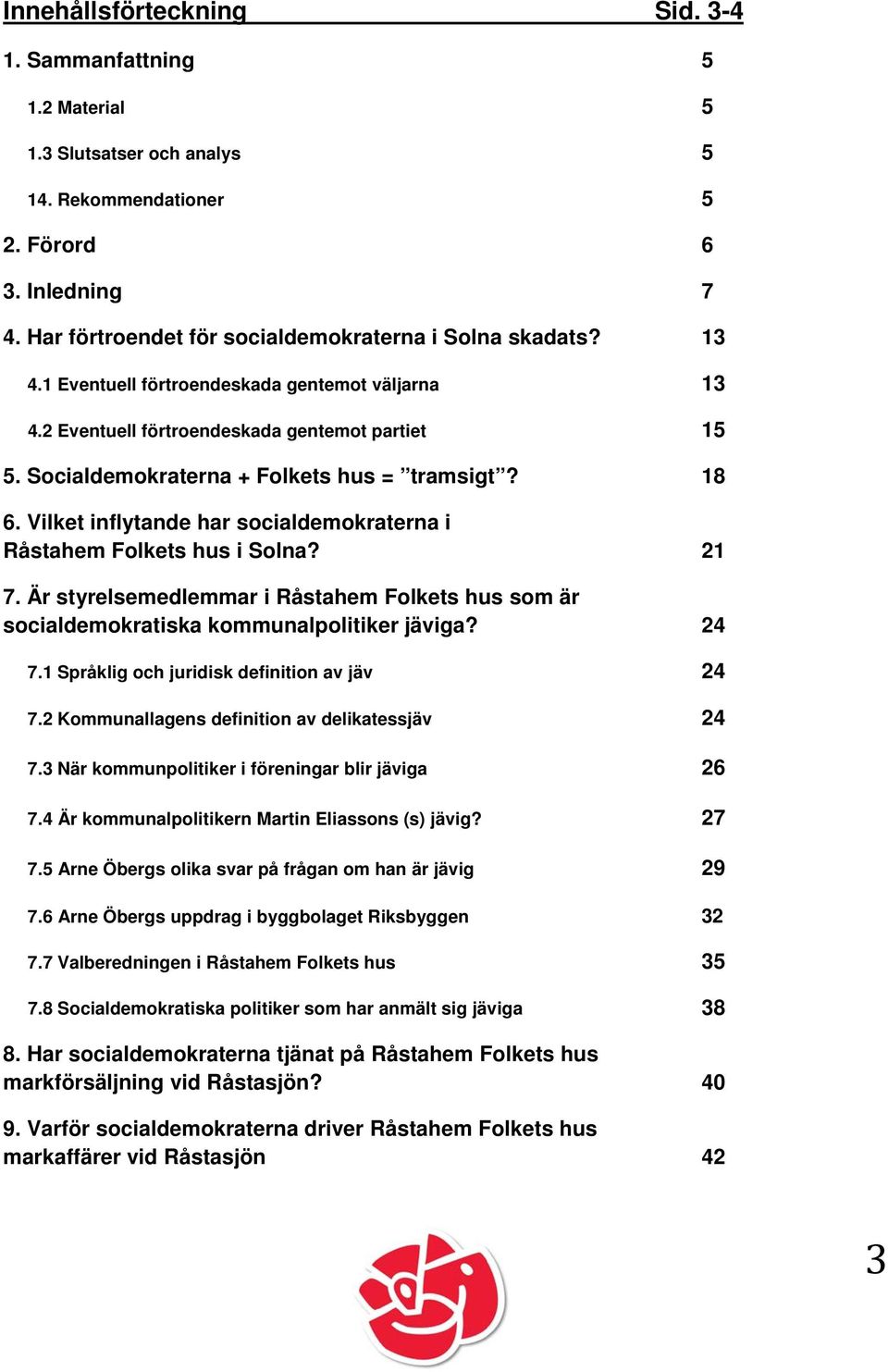 Socialdemokraterna + Folkets hus = tramsigt? 18 6. Vilket inflytande har socialdemokraterna i Råstahem Folkets hus i Solna? 21 7.