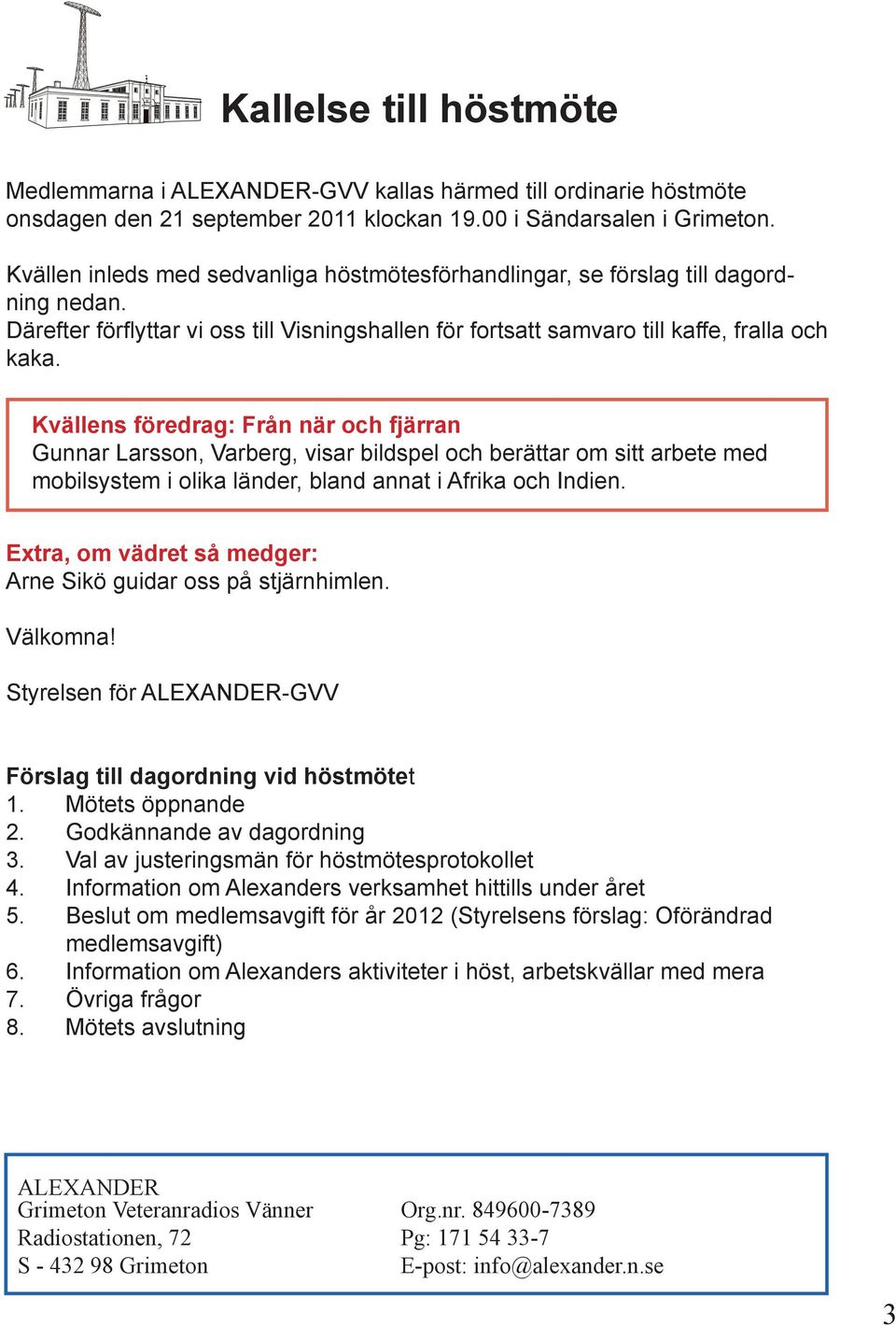 Kvällens föredrag: Från när och fjärran Gunnar Larsson, Varberg, visar bildspel och berättar om sitt arbete med mobilsystem i olika länder, bland annat i Afrika och Indien.