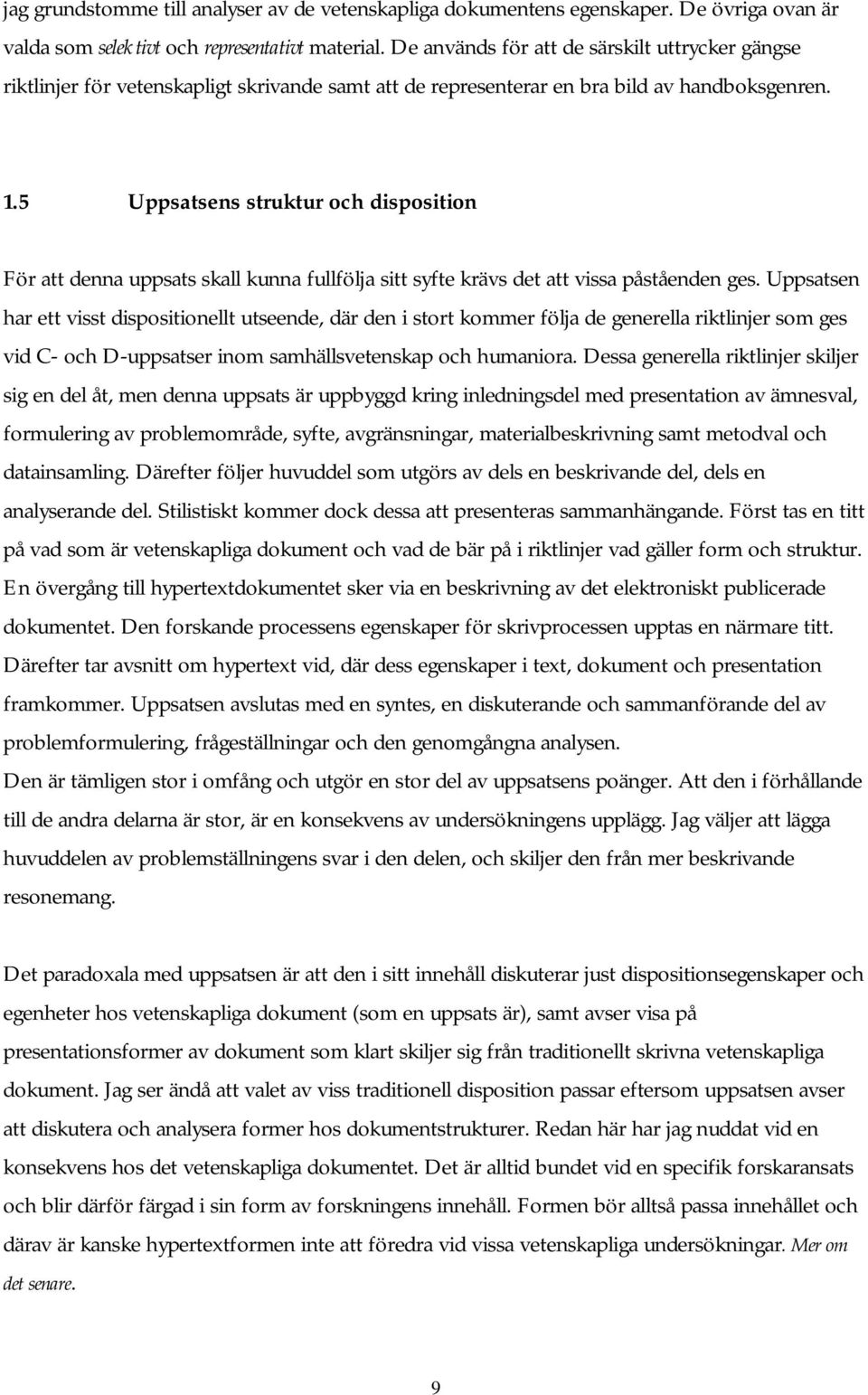 5 Uppsatsens struktur och disposition För att denna uppsats skall kunna fullfölja sitt syfte krävs det att vissa påståenden ges.