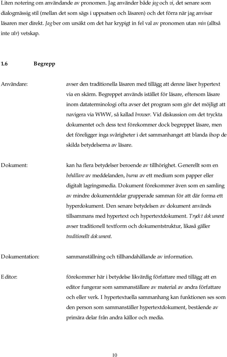 6 Begrepp Användare: avser den traditionella läsaren med tillägg att denne läser hypertext via en skärm.