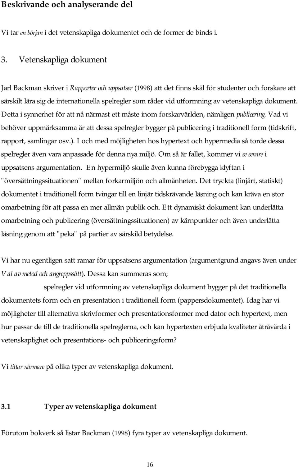 av vetenskapliga dokument. Detta i synnerhet för att nå närmast ett måste inom forskarvärlden, nämligen publicering.