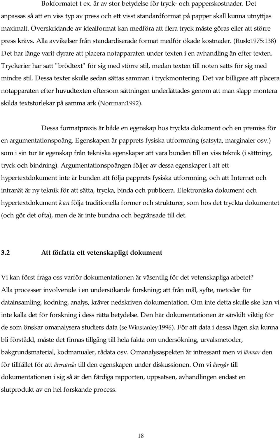 (Rusk:1975:138) Det har länge varit dyrare att placera notapparaten under texten i en avhandling än efter texten.