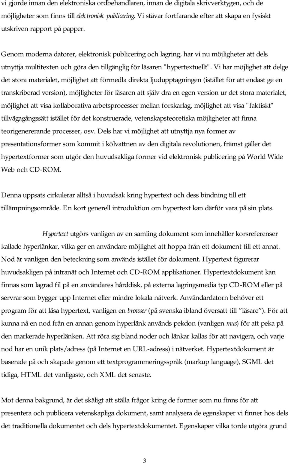 Genom moderna datorer, elektronisk publicering och lagring, har vi nu möjligheter att dels utnyttja multitexten och göra den tillgänglig för läsaren "hypertextuellt".