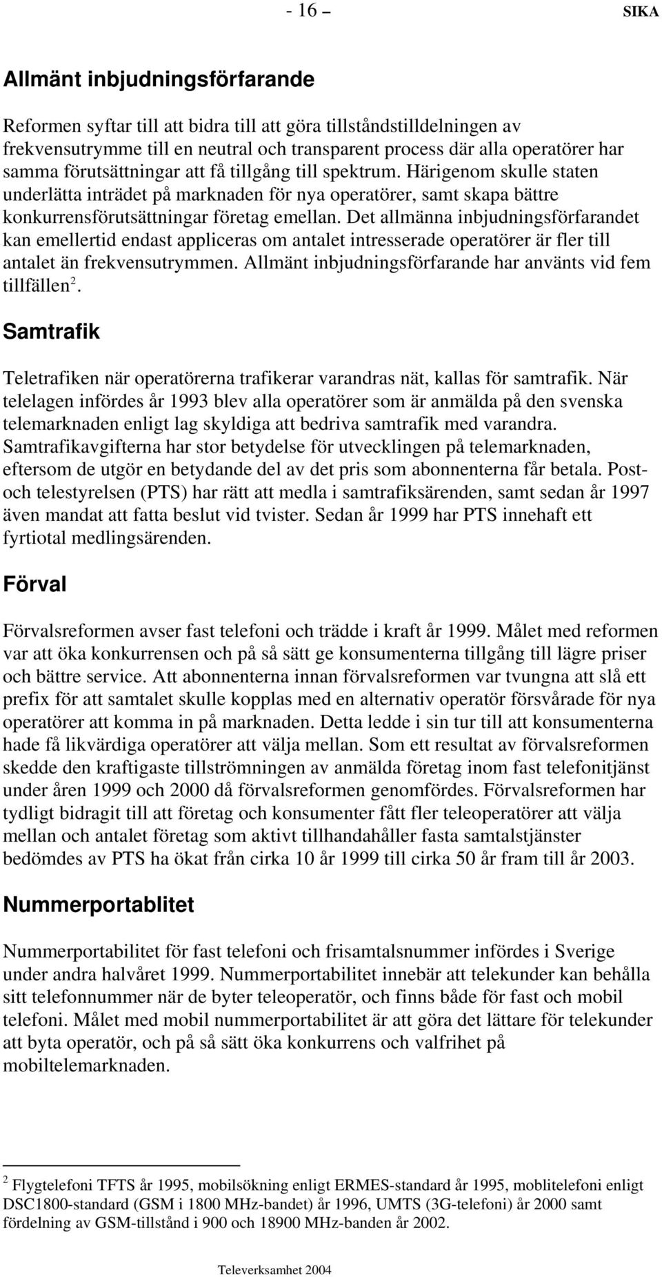 Det allmänna inbjudningsförfarandet kan emellertid endast appliceras om antalet intresserade operatörer är fler till antalet än frekvensutrymmen.