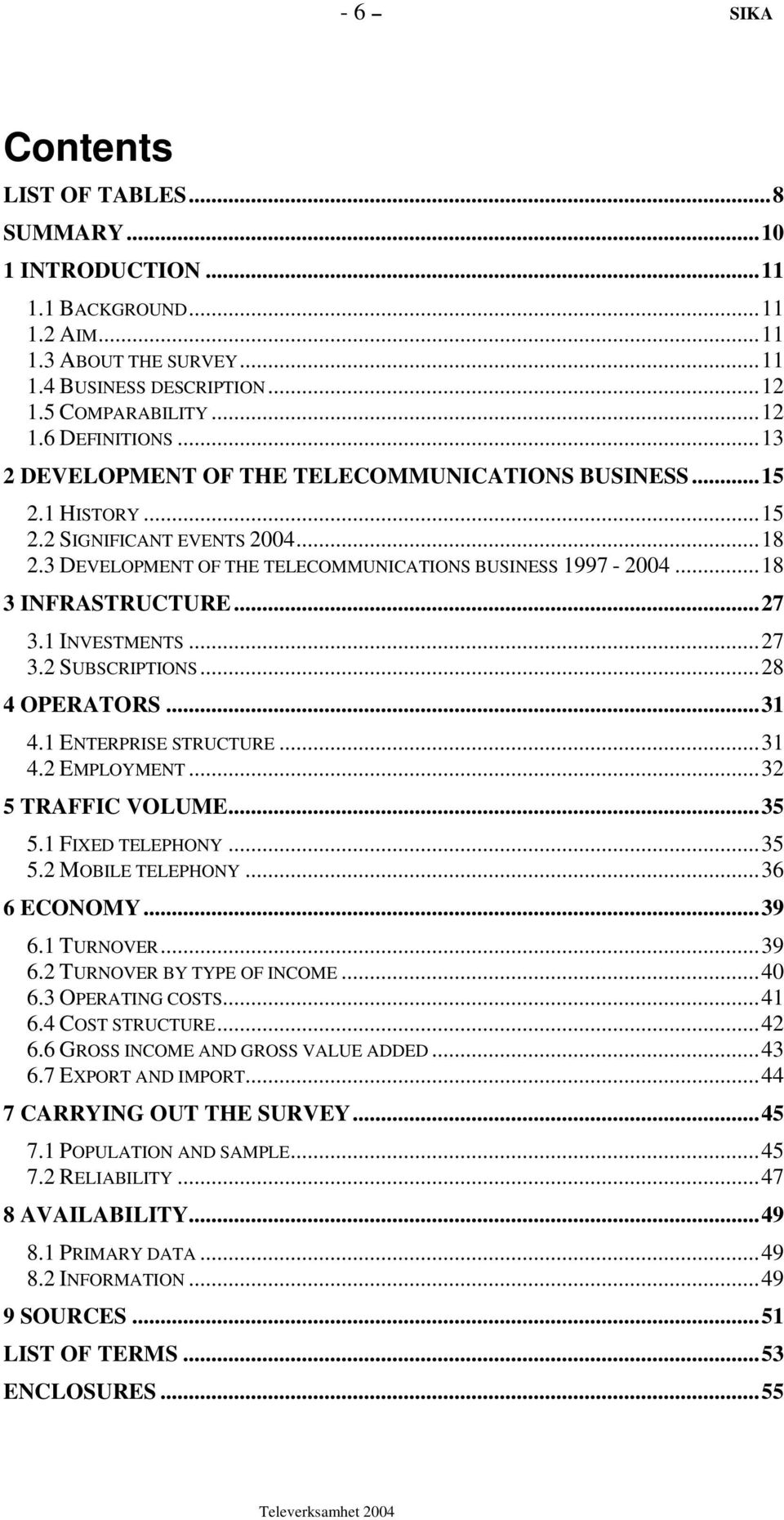 1 INVESTMENTS...27 3.2 SUBSCRIPTIONS...28 4 OPERATORS...31 4.1 ENTERPRISE STRUCTURE...31 4.2 EMPLOYMENT...32 5 TRAFFIC VOLUME...35 5.1 FIXED TELEPHONY...35 5.2 MOBILE TELEPHONY...36 6 ECONOMY...39 6.