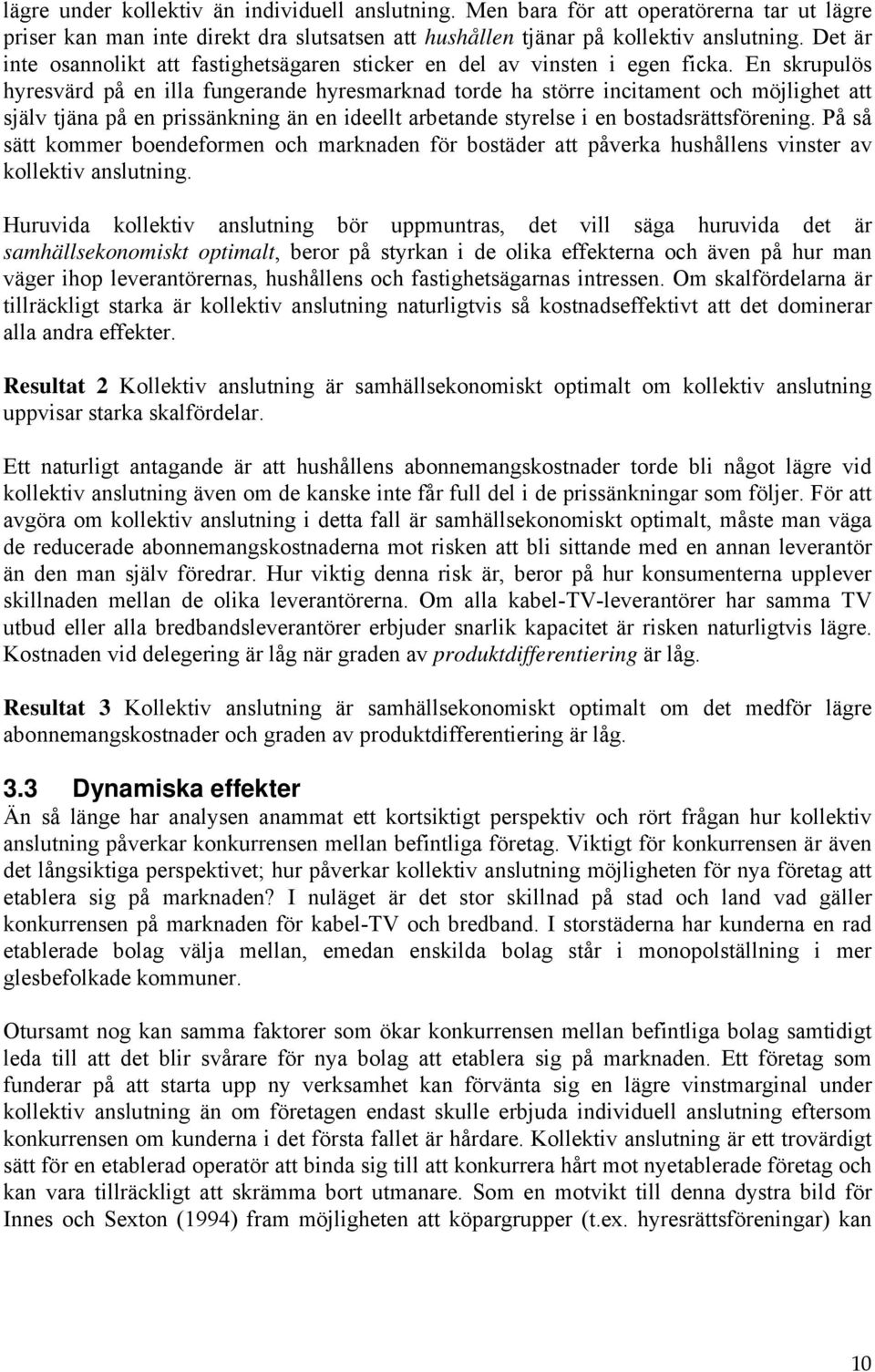 En skrupulös hyresvärd på en illa fungerande hyresmarknad torde ha större incitament och möjlighet att själv tjäna på en prissänkning än en ideellt arbetande styrelse i en bostadsrättsförening.