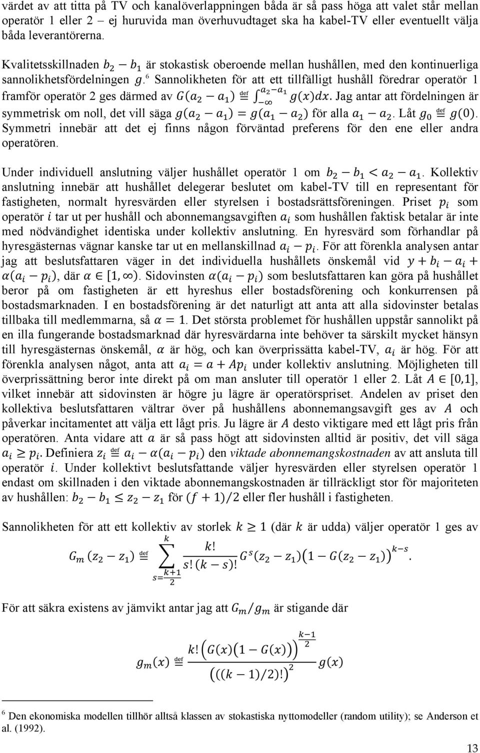 6 Sannolikheten för att ett tillfälligt hushåll föredrar operatör 1 framför operatör 2 ges därmed av. Jag antar att fördelningen är symmetrisk om noll, det vill säga för alla. Låt 0.
