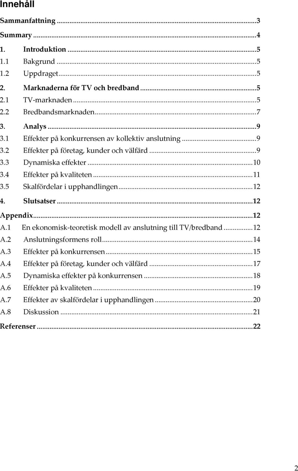 5 Skalfördelar i upphandlingen... 12 4. Slutsatser... 12 Appendix... 12 A.1 En ekonomisk teoretisk modell av anslutning till TV/bredband... 12 A.2 Anslutningsformens roll... 14 A.