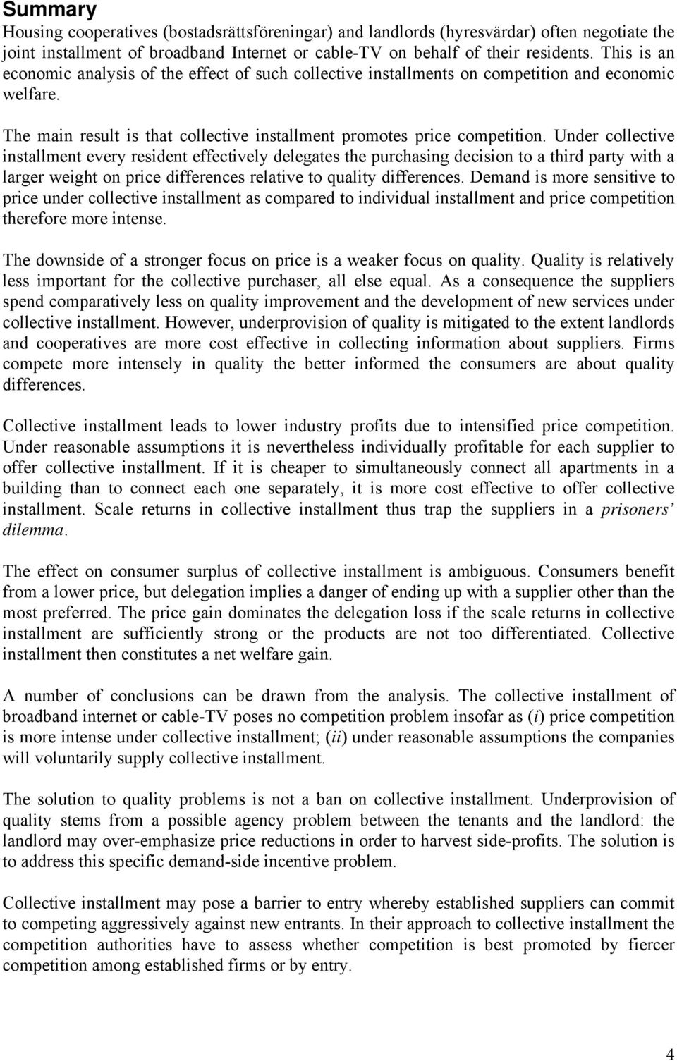 Under collective installment every resident effectively delegates the purchasing decision to a third party with a larger weight on price differences relative to quality differences.