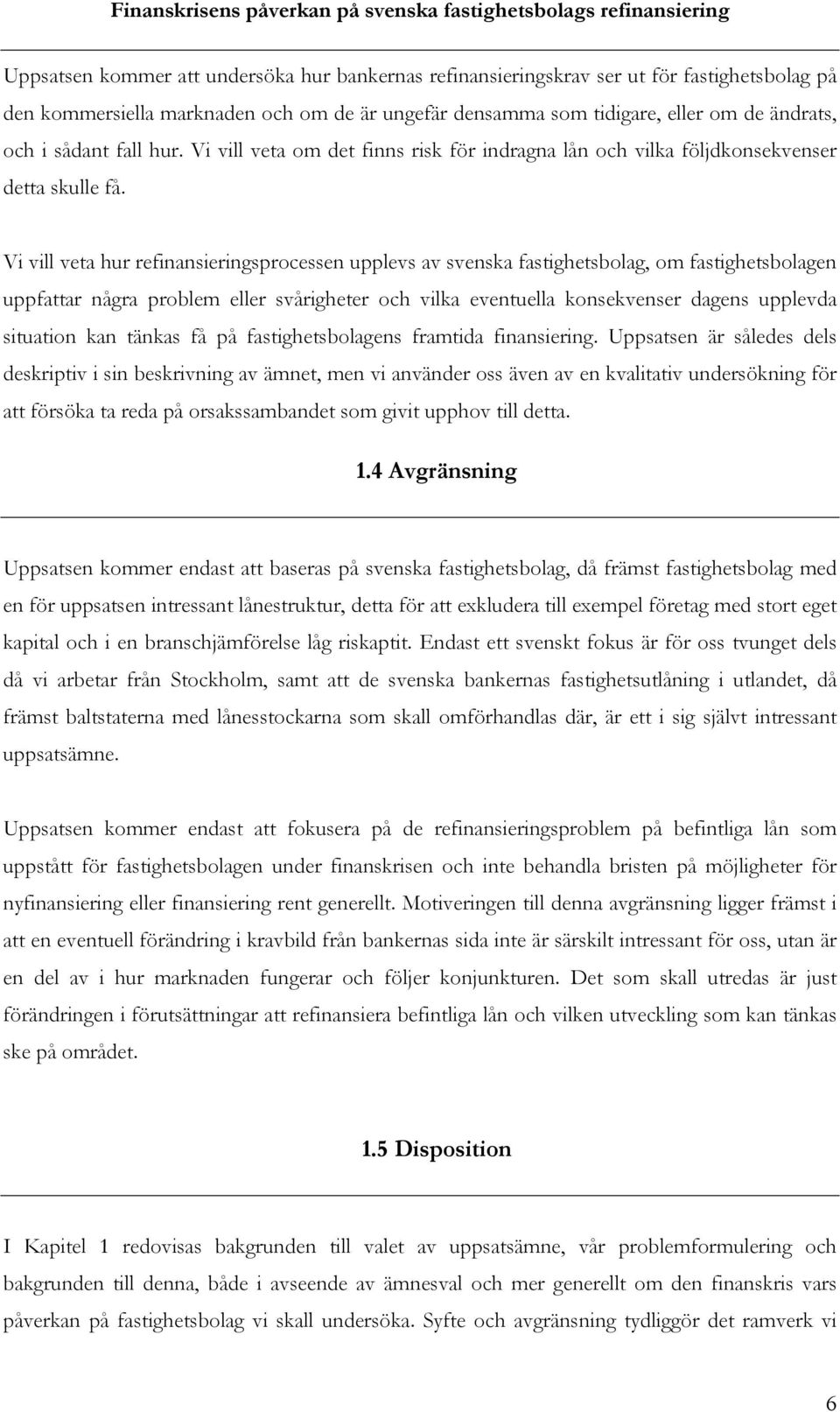 Vi vill veta hur refinansieringsprocessen upplevs av svenska fastighetsbolag, om fastighetsbolagen uppfattar några problem eller svårigheter och vilka eventuella konsekvenser dagens upplevda