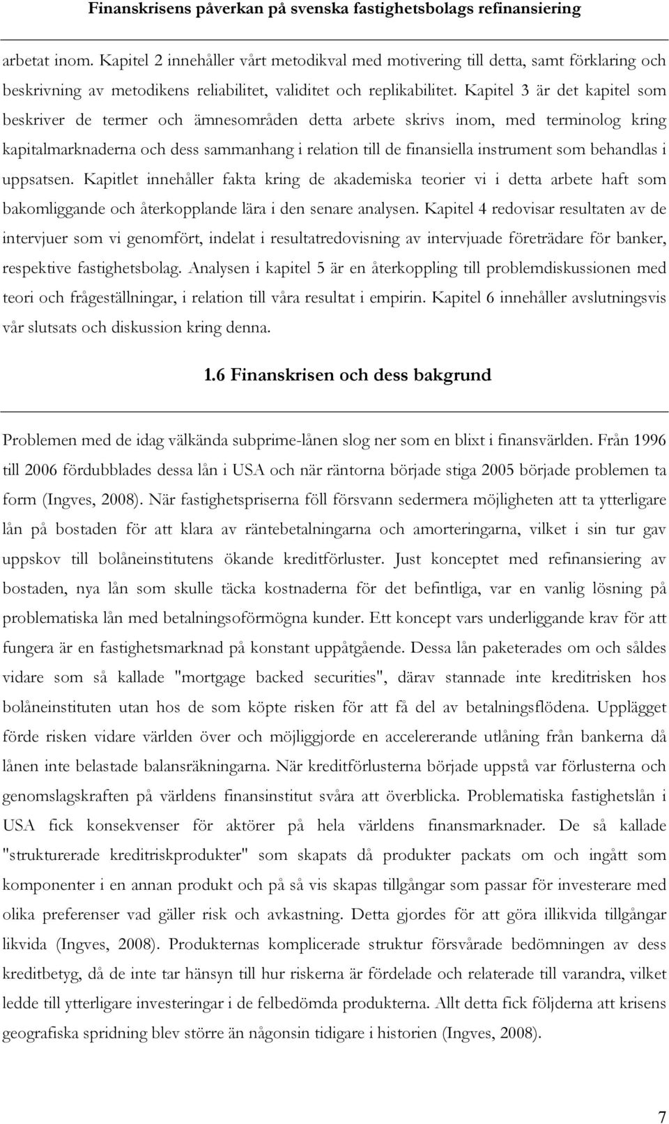 behandlas i uppsatsen. Kapitlet innehåller fakta kring de akademiska teorier vi i detta arbete haft som bakomliggande och återkopplande lära i den senare analysen.