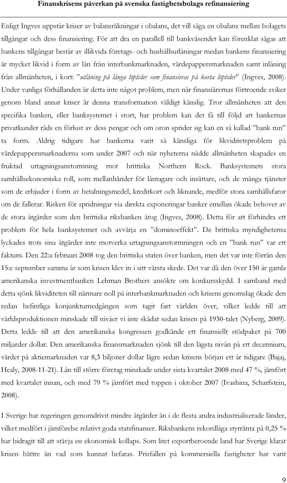 från interbankmarknaden, värdepappersmarknaden samt inlåning från allmänheten, i kort: utlåning på långa löptider som finansieras på korta löptider (Ingves, 2008).