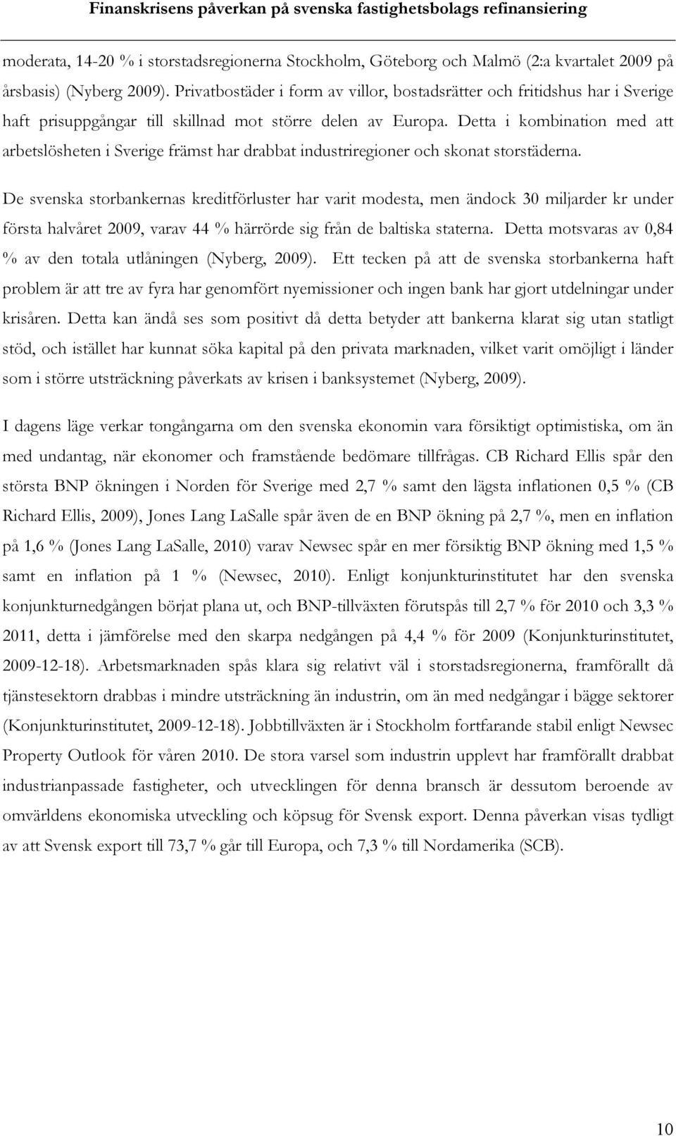 Detta i kombination med att arbetslösheten i Sverige främst har drabbat industriregioner och skonat storstäderna.